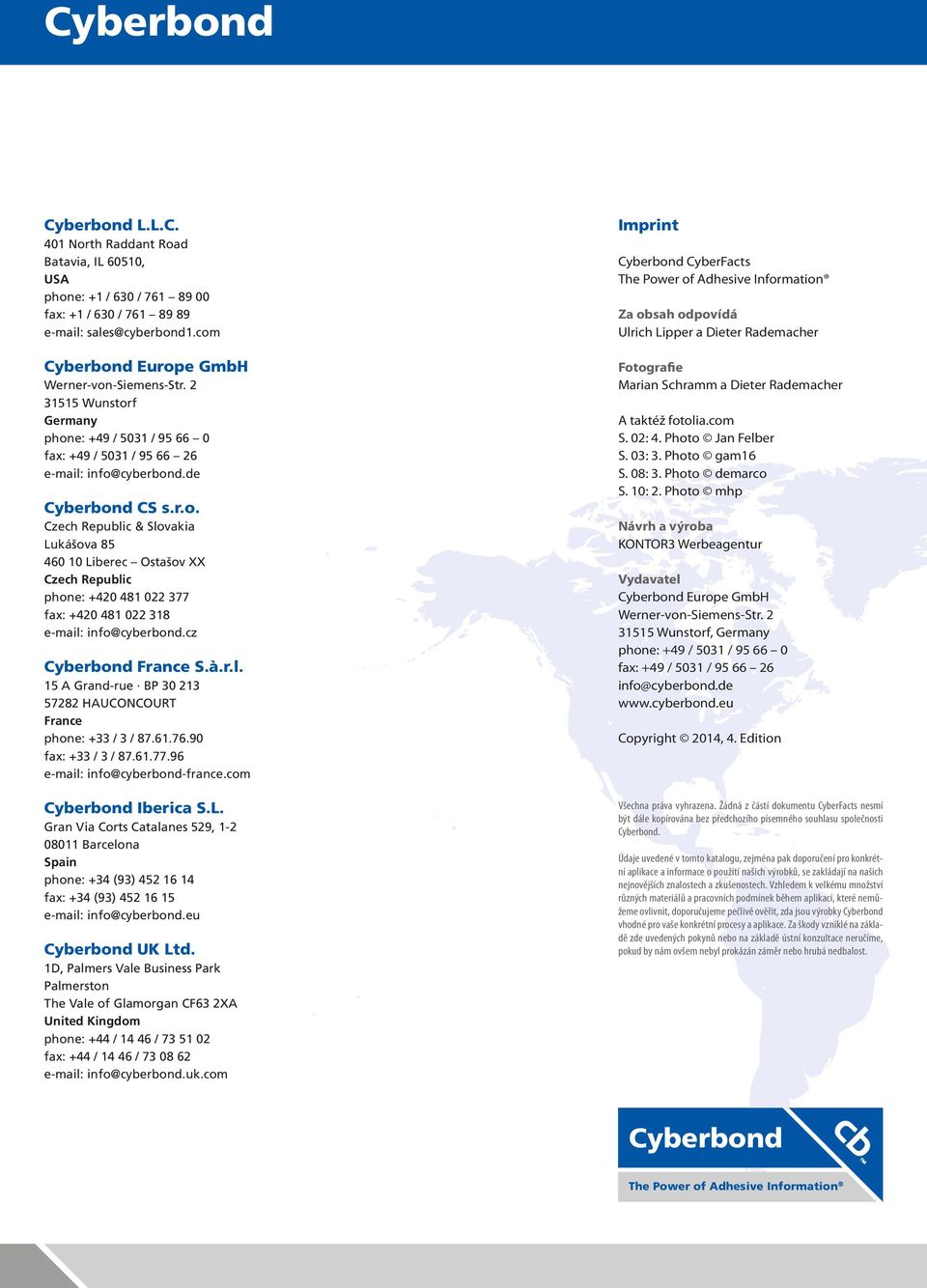 cz Cyberbond France S.à.r.l. 15 A Grand-rue BP 30 213 57282 HAUCONCOURT France phone: +33 / 3 / 87.61.76.90 fax: +33 / 3 / 87.61.77.96 e-mail: info@cyberbond-france.com Cyberbond Iberica S.L.