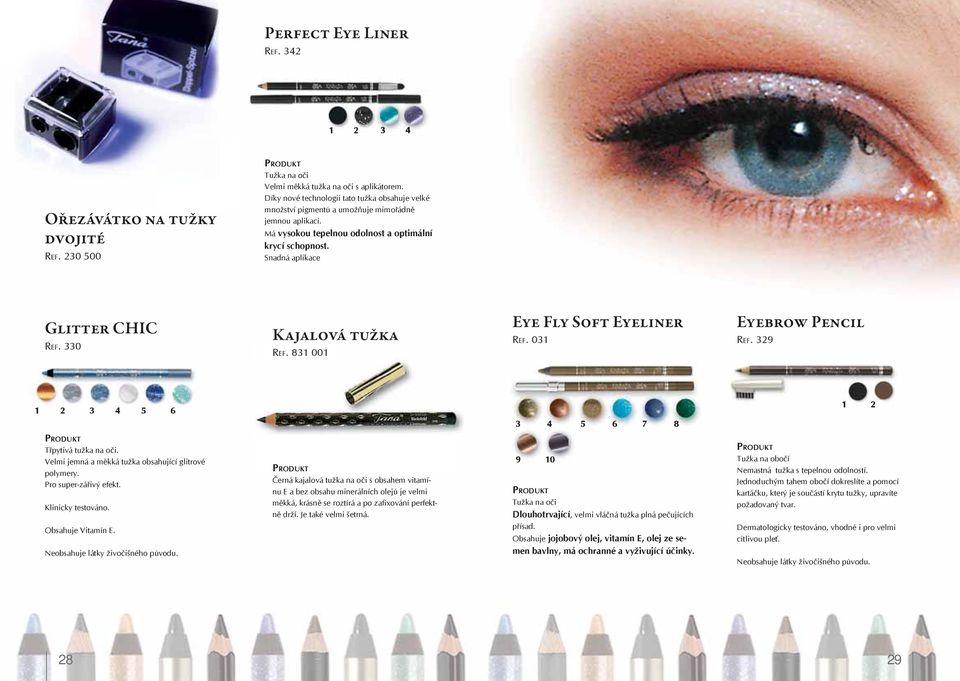 330 Kajalová tužka REF. 831 001 Eye Fly Soft Eyeliner REF. 031 Eyebrow Pencil REF. 329 1 2 3 4 5 6 1 2 3 4 5 6 7 8 Třpytivá tužka na oči. Velmi jemná a měkká tužka obsahující glitrové polymery.