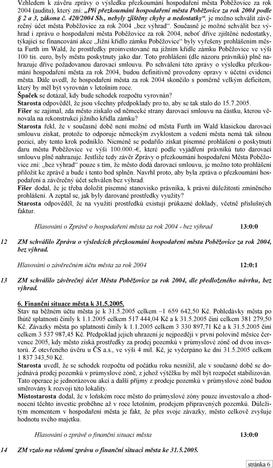 Současně je možné schválit bez výhrad i zprávu o hospodaření města Poběžovice za rok 2004, neboť dříve zjištěné nedostatky, týkající se financování akce Jižní křídlo zámku Poběžovice byly vyřešeny