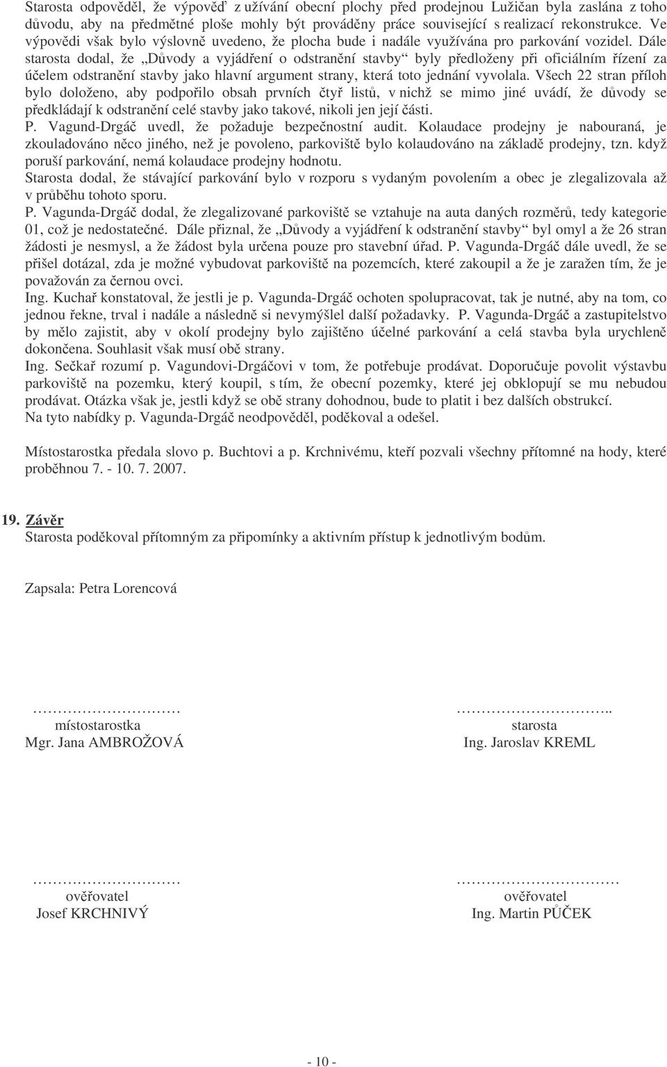 Dále starosta dodal, že Dvody a vyjádení o odstranní stavby byly pedloženy pi oficiálním ízení za úelem odstranní stavby jako hlavní argument strany, která toto jednání vyvolala.