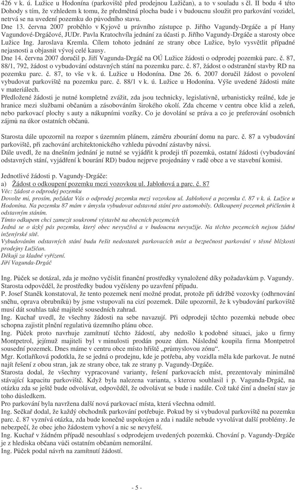 ervna 2007 probhlo v Kyjov u právního zástupce p. Jiího Vagundy-Drgáe a pí Hany Vagundové-Drgáové, JUDr. Pavla Kratochvíla jednání za úasti p. Jiího Vagundy-Drgáe a starosty obce Lužice Ing.