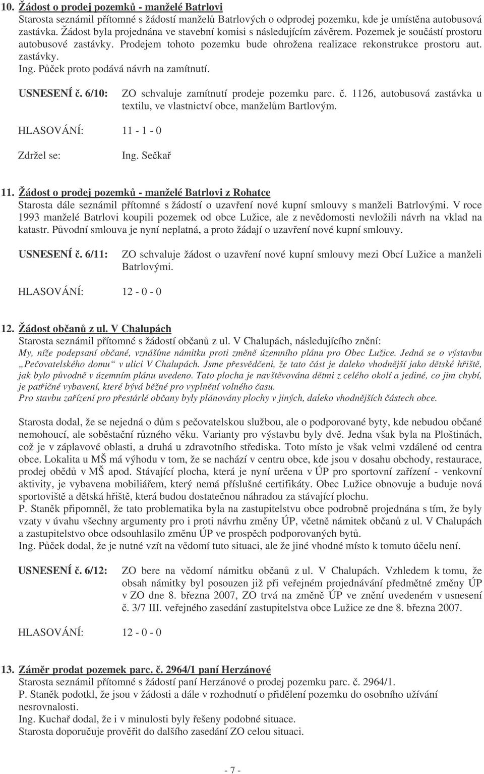Pek proto podává návrh na zamítnutí. USNESENÍ. 6/10: ZO schvaluje zamítnutí prodeje pozemku parc.. 1126, autobusová zastávka u textilu, ve vlastnictví obce, manželm Bartlovým.