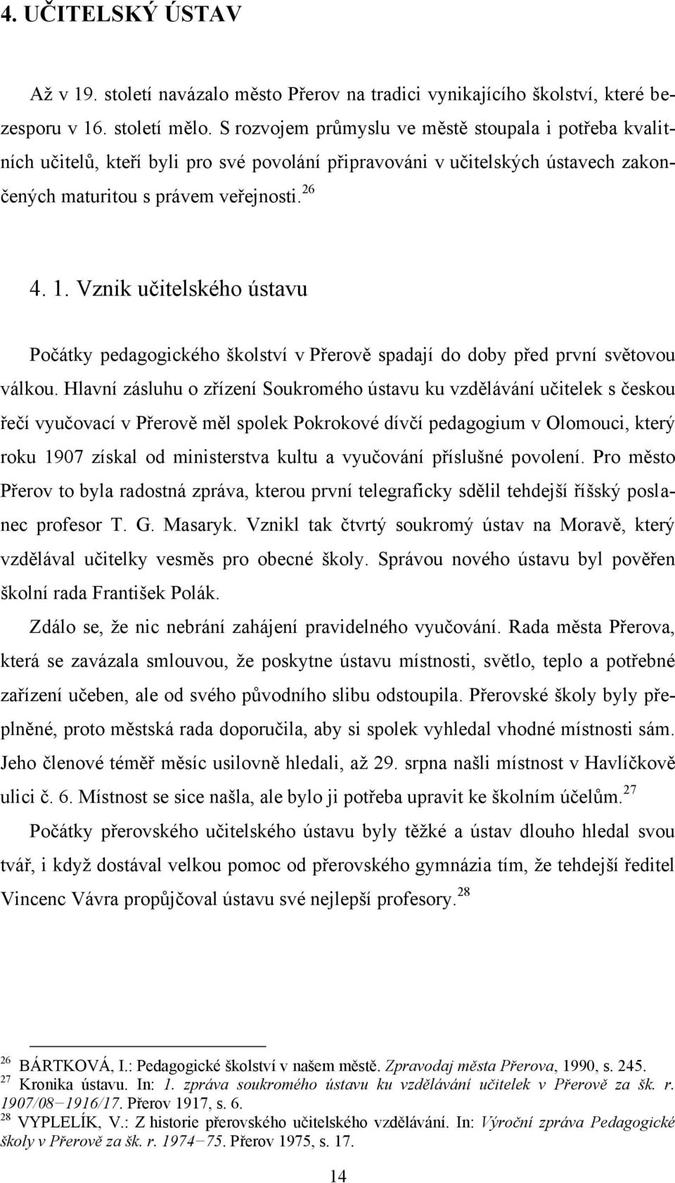 Vznik učitelského ústavu Počátky pedagogického školství v Přerově spadají do doby před první světovou válkou.