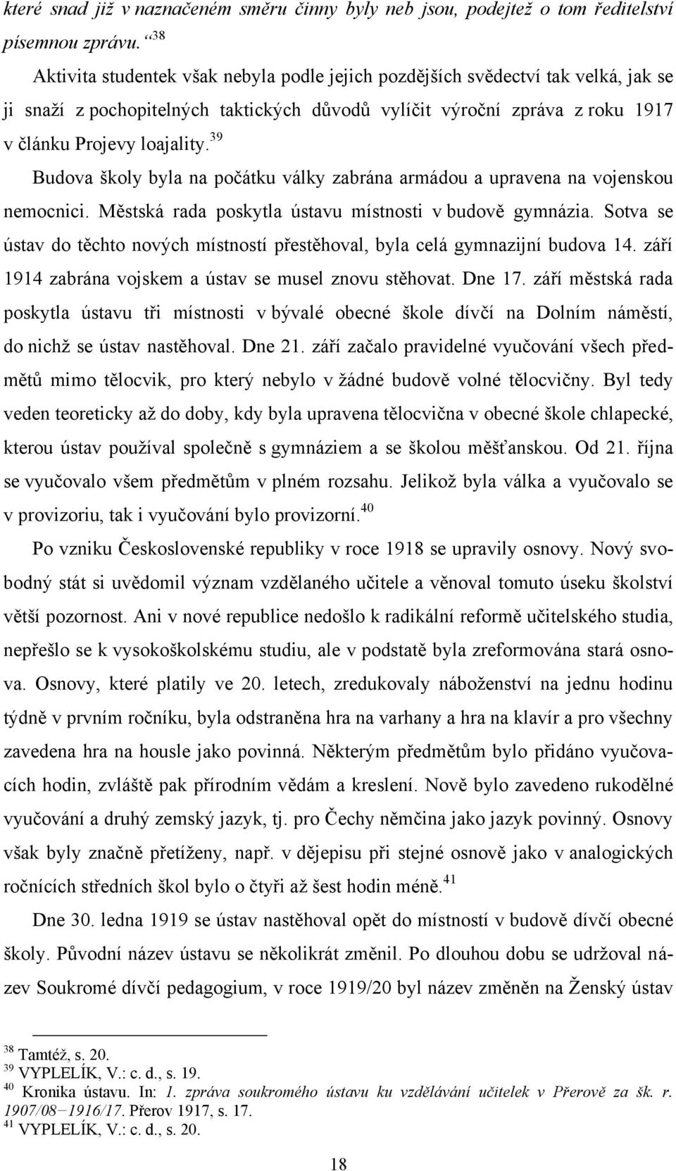 39 Budova školy byla na počátku války zabrána armádou a upravena na vojenskou nemocnici. Městská rada poskytla ústavu místnosti v budově gymnázia.