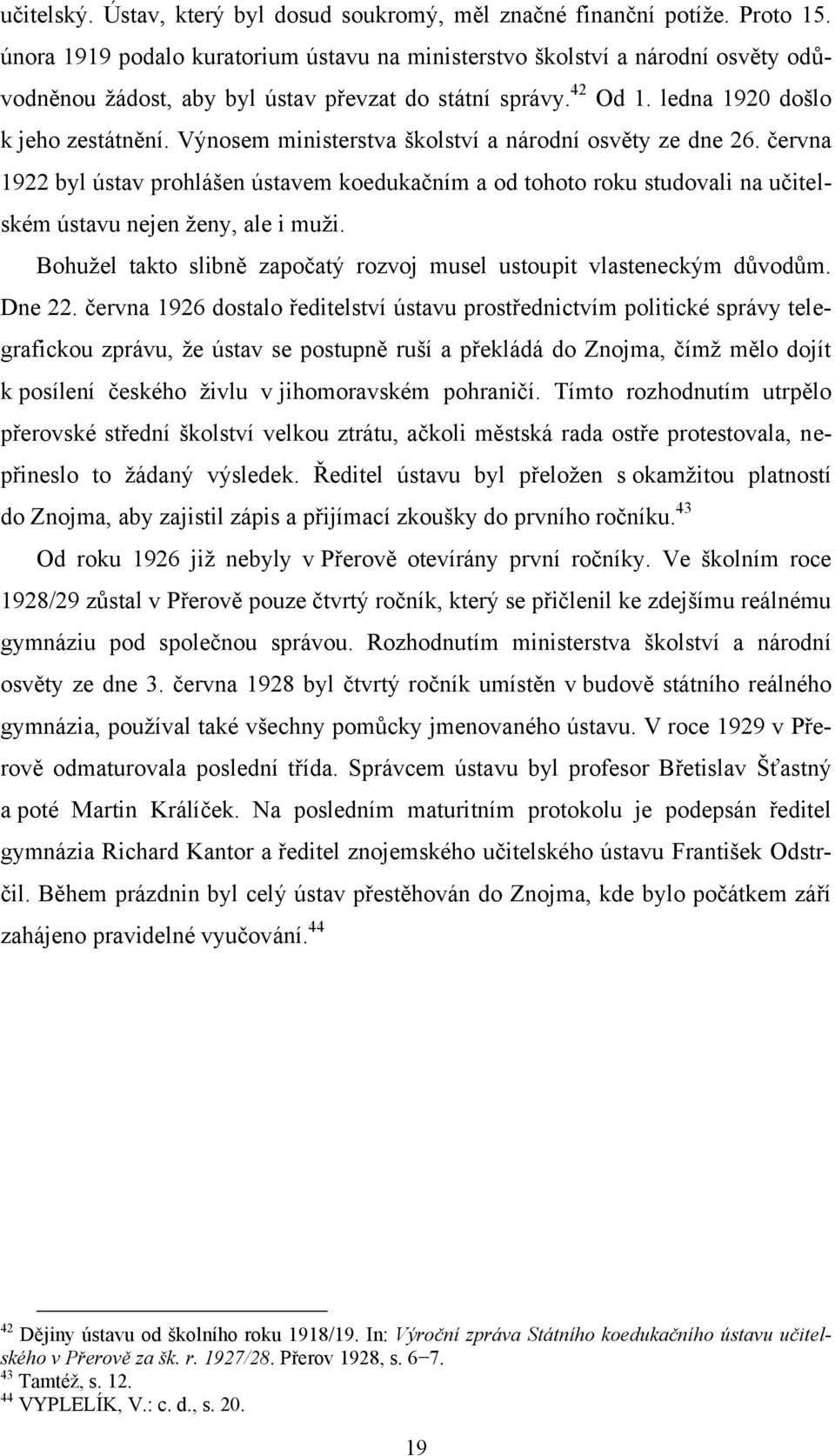 Výnosem ministerstva školství a národní osvěty ze dne 26. června 1922 byl ústav prohlášen ústavem koedukačním a od tohoto roku studovali na učitelském ústavu nejen ţeny, ale i muţi.