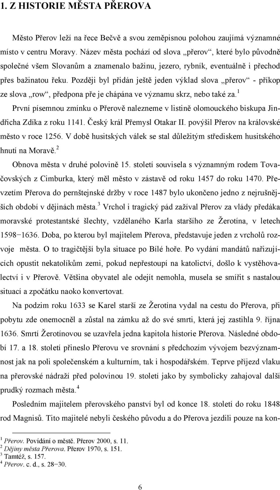 Později byl přidán ještě jeden výklad slova přerov - příkop ze slova row, předpona pře je chápána ve významu skrz, nebo také za.