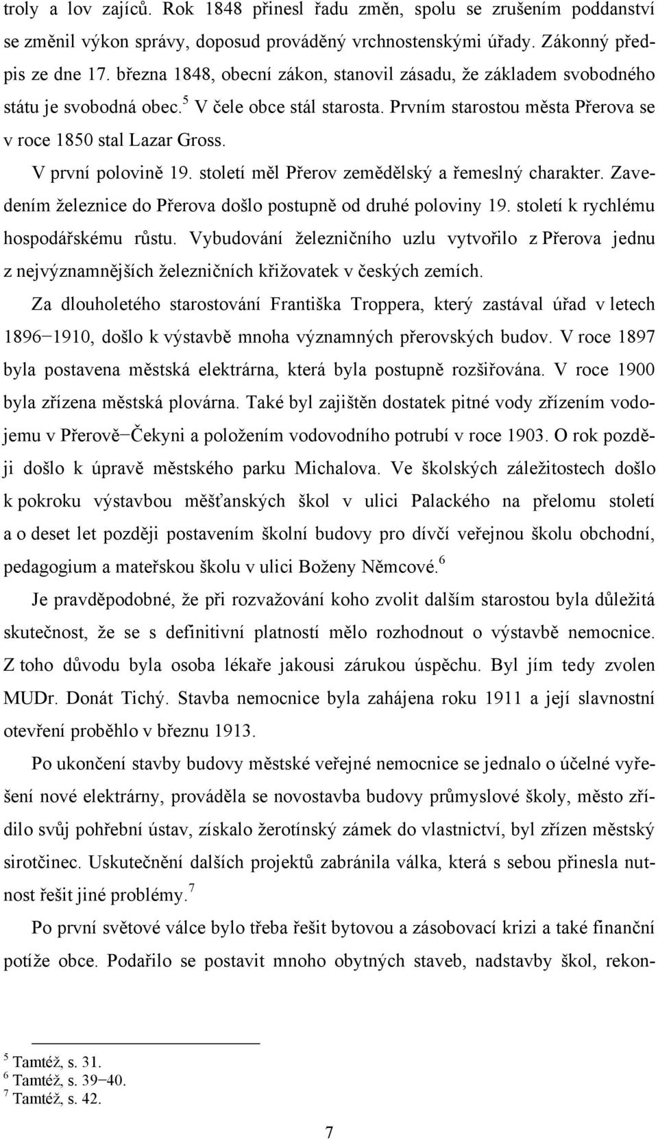 V první polovině 19. století měl Přerov zemědělský a řemeslný charakter. Zavedením ţeleznice do Přerova došlo postupně od druhé poloviny 19. století k rychlému hospodářskému růstu.