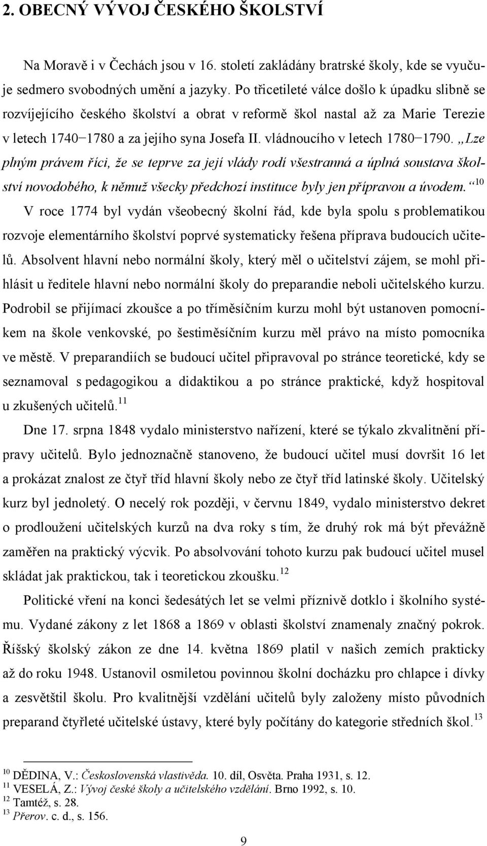 vládnoucího v letech 1780 1790. Lze plným právem říci, ţe se teprve za její vlády rodí všestranná a úplná soustava školství novodobého, k němuţ všecky předchozí instituce byly jen přípravou a úvodem.