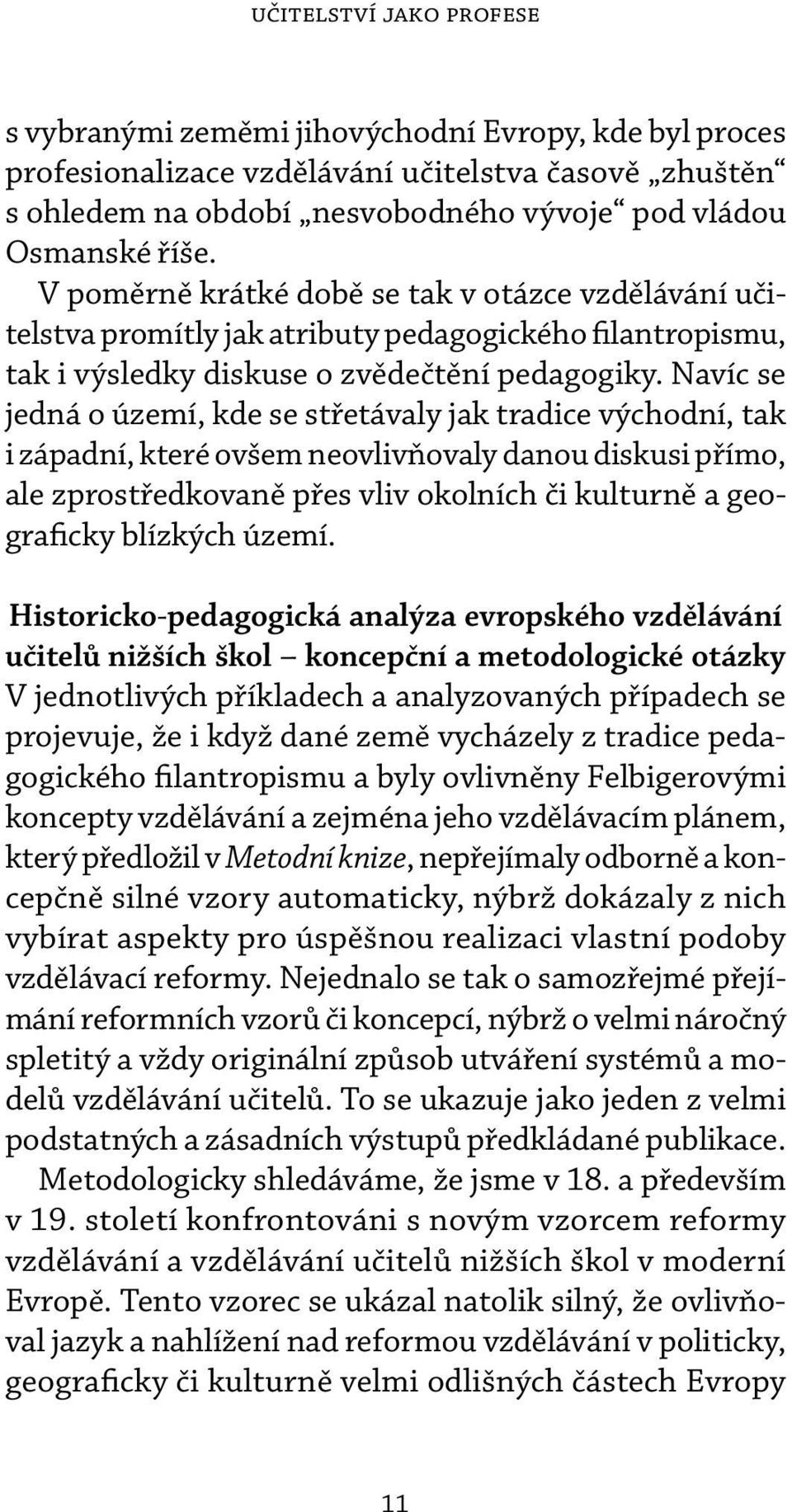 Navíc se jedná o území, kde se střetávaly jak tradice východní, tak i západní, které ovšem neovlivňovaly danou diskusi přímo, ale zprostředkovaně přes vliv okolních či kulturně a geograficky blízkých