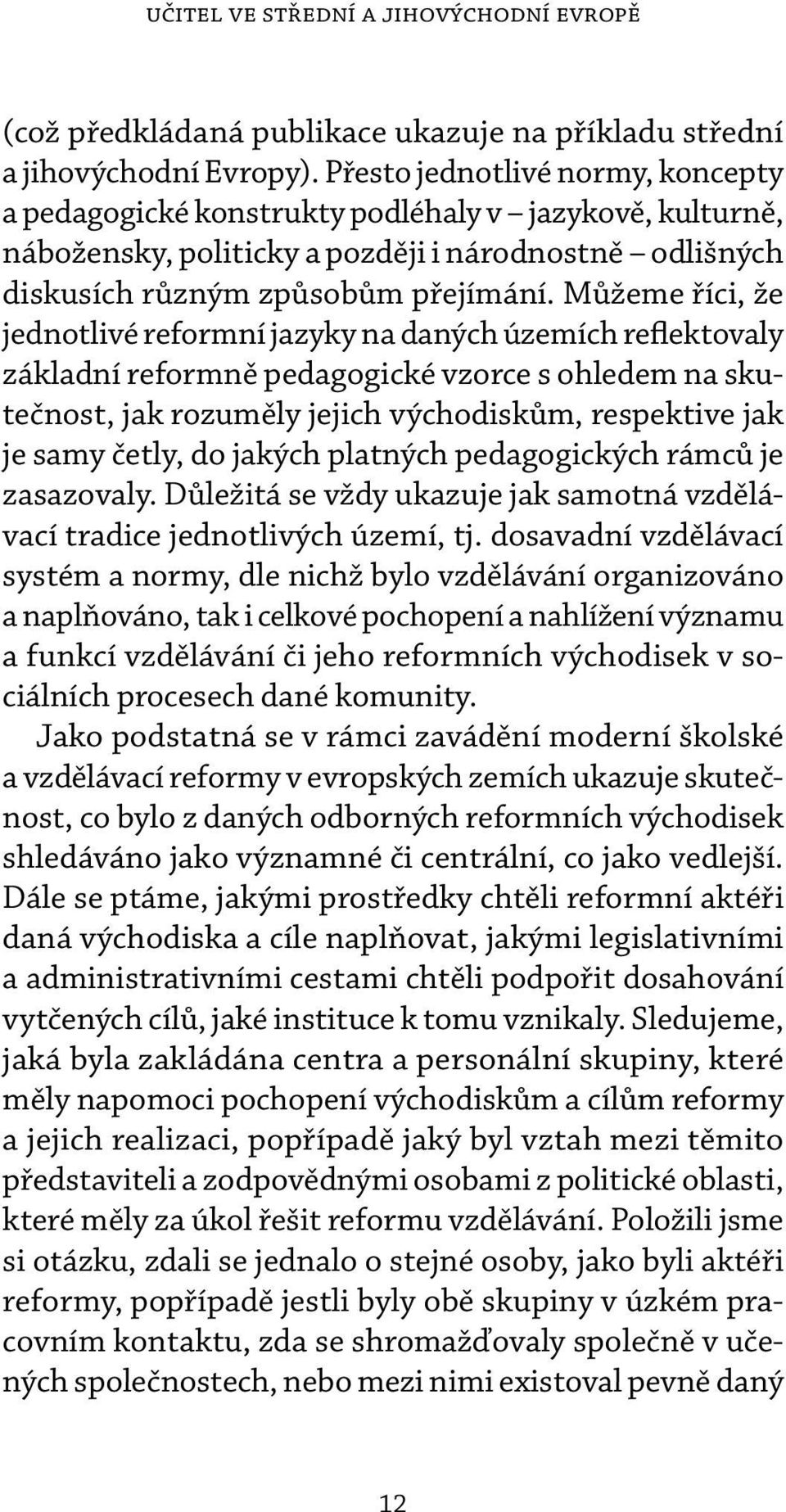 Můžeme říci, že jednotlivé reformní jazyky na daných územích reflektovaly základní reformně pedagogické vzorce s ohledem na skutečnost, jak rozuměly jejich východiskům, respektive jak je samy četly,