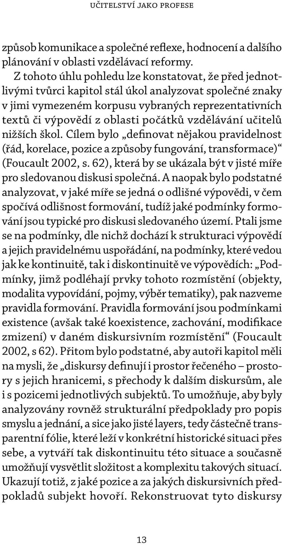 vzdělávání učitelů nižších škol. Cílem bylo definovat nějakou pravidelnost (řád, korelace, pozice a způsoby fungování, transformace) (Foucault 2002, s.