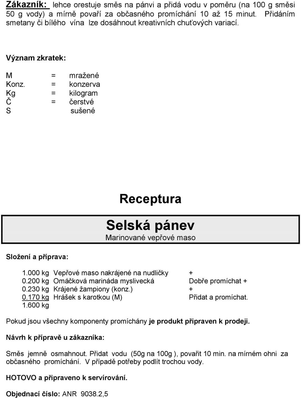 = konzerva Kg = kilogram Č = čerstvé S sušené Receptura Selská pánev Marinované vepřové maso 1.000 kg Vepřové maso nakrájené na nudličky + 0.