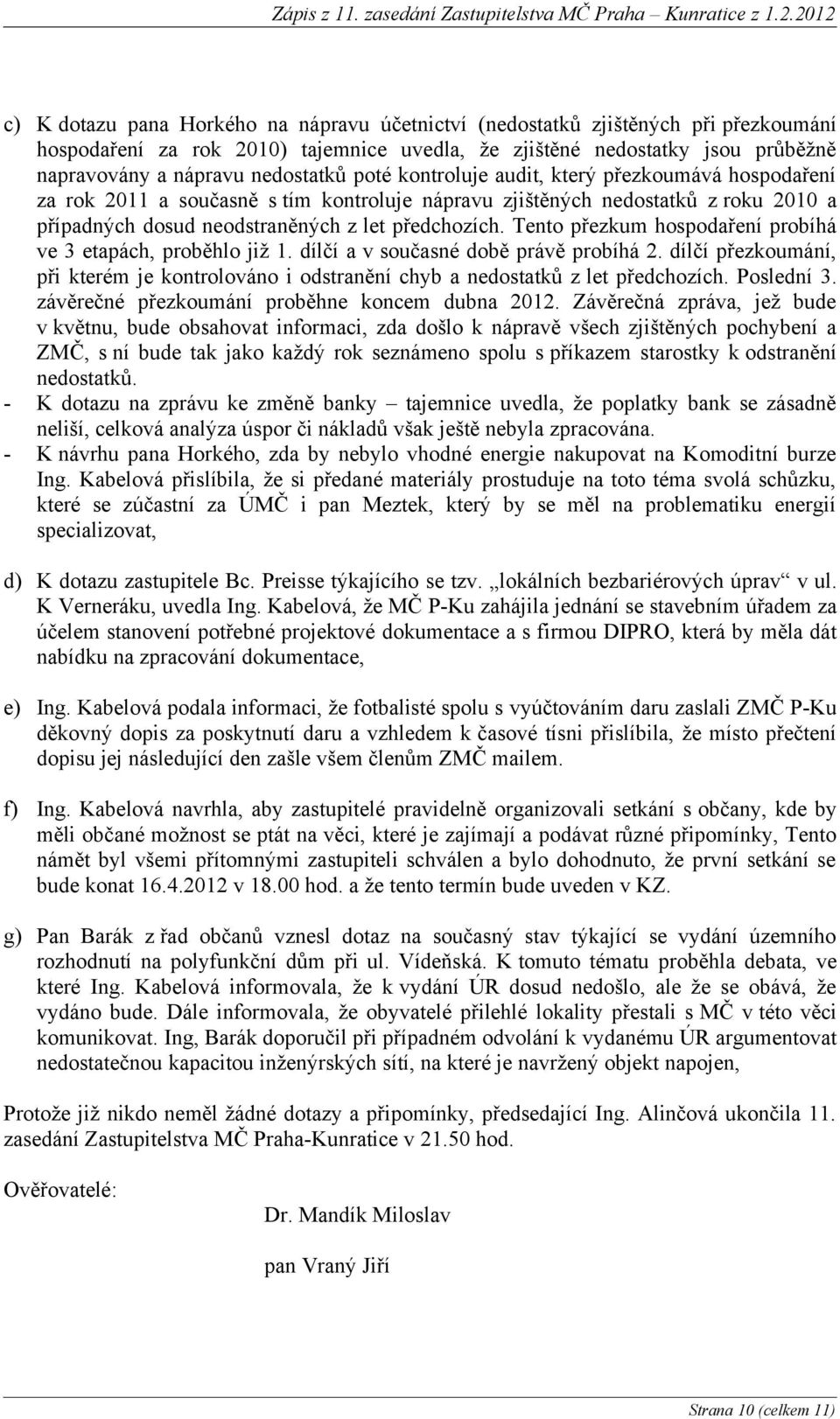 Tento přezkum hospodaření probíhá ve 3 etapách, proběhlo již 1. dílčí a v současné době právě probíhá 2. dílčí přezkoumání, při kterém je kontrolováno i odstranění chyb a nedostatků z let předchozích.