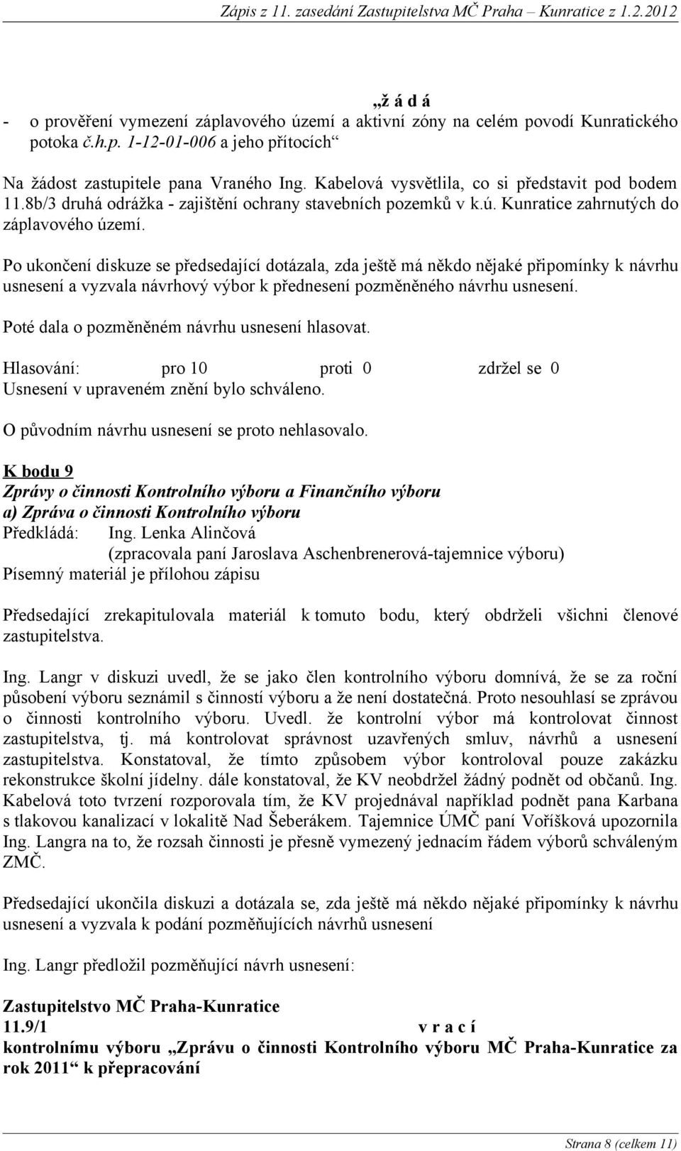 Po ukončení diskuze se předsedající dotázala, zda ještě má někdo nějaké připomínky k návrhu usnesení a vyzvala návrhový výbor k přednesení pozměněného návrhu usnesení.