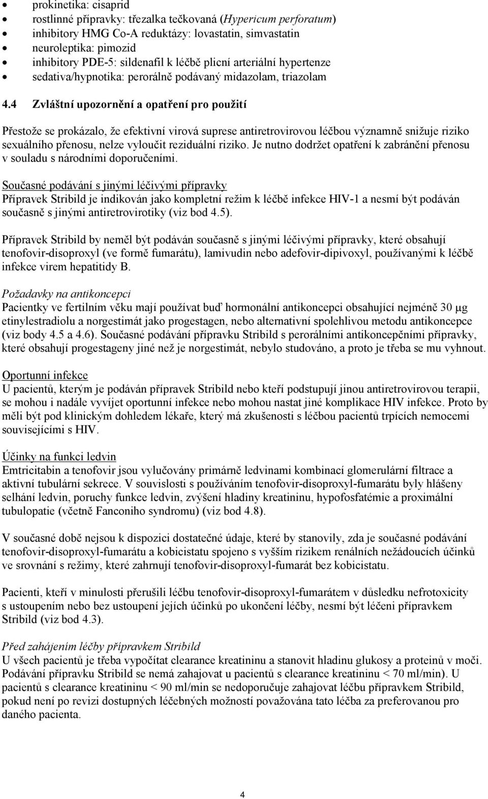 4 Zvláštní upozornění a opatření pro použití Přestože se prokázalo, že efektivní virová suprese antiretrovirovou léčbou významně snižuje riziko sexuálního přenosu, nelze vyloučit reziduální riziko.