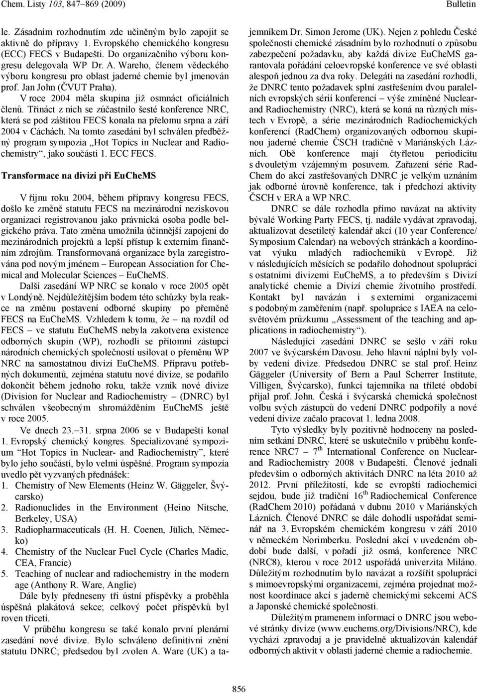 Třináct z nich se zúčastnilo šesté konference NRC, která se pod záštitou FECS konala na přelomu srpna a září 2004 v Cáchách.