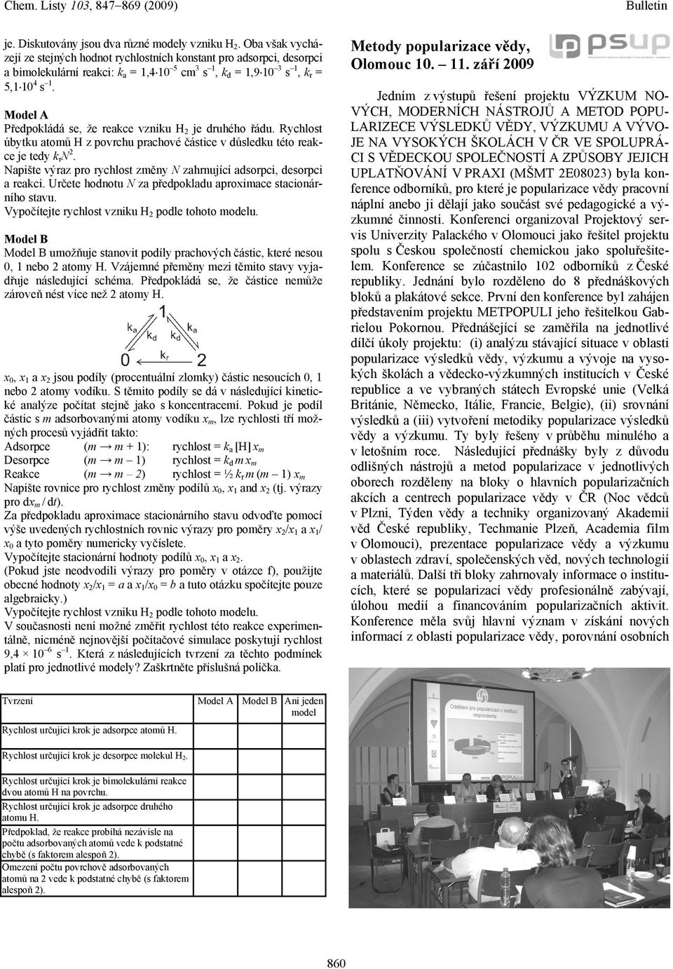 Model A Předpokládá se, že reakce vzniku H 2 je druhého řádu. Rychlost úbytku atomů H z povrchu prachové částice v důsledku této reakce je tedy k r N 2.