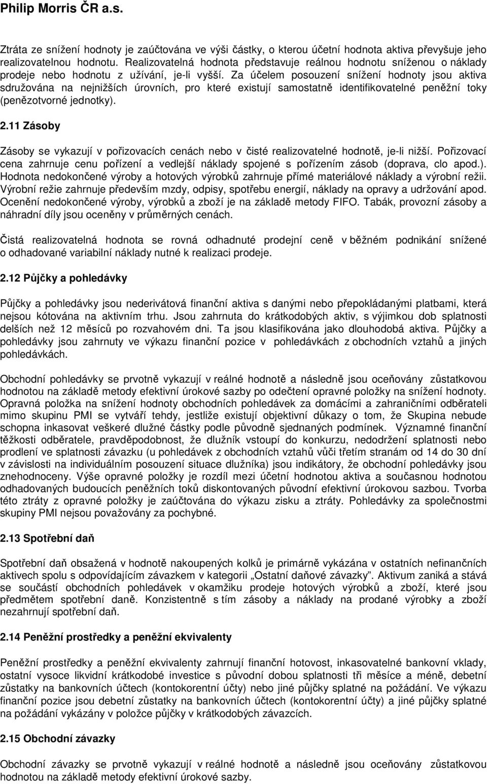 Za účelem posouzení snížení hodnoty jsou aktiva sdružována na nejnižších úrovních, pro které existují samostatně identifikovatelné peněžní toky (penězotvorné jednotky). 2.