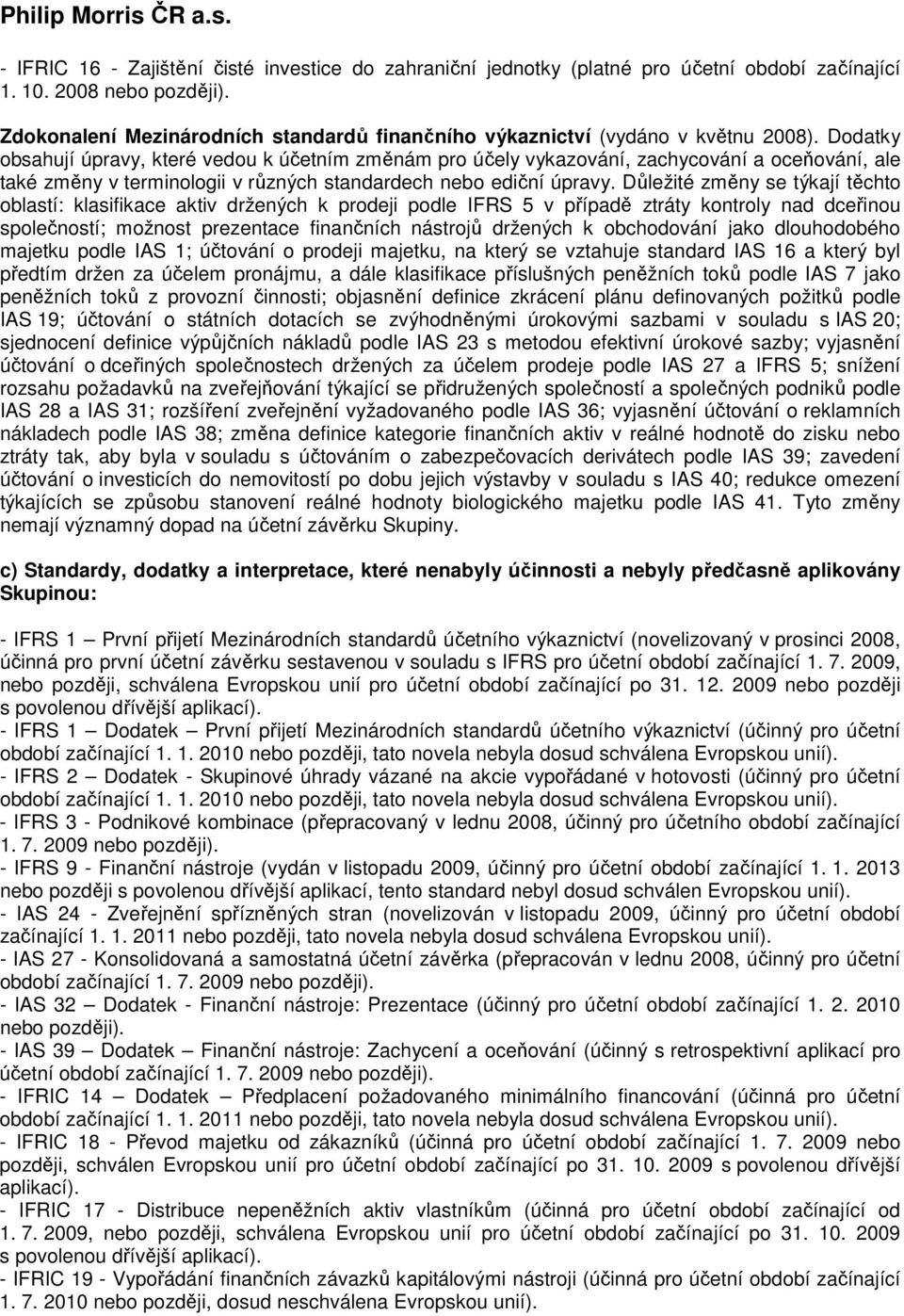 Dodatky obsahují úpravy, které vedou k účetním změnám pro účely vykazování, zachycování a oceňování, ale také změny v terminologii v různých standardech nebo ediční úpravy.