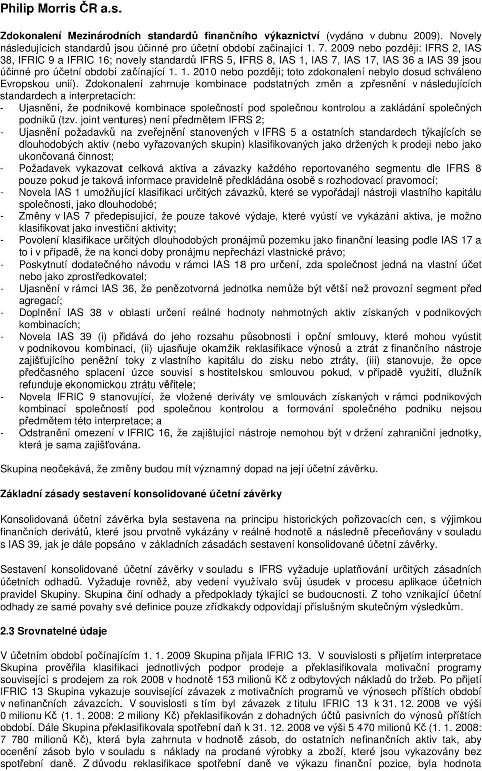 Zdokonalení zahrnuje kombinace podstatných změn a zpřesnění v následujících standardech a interpretacích: - Ujasnění, že podnikové kombinace společností pod společnou kontrolou a zakládání společných