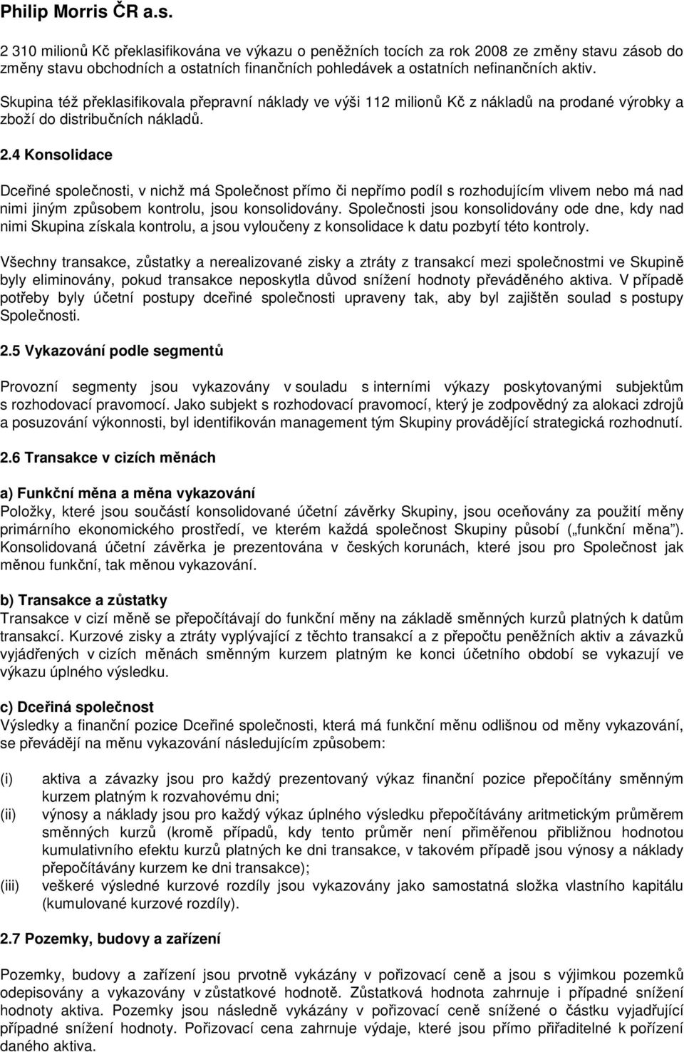 4 Konsolidace Dceřiné společnosti, v nichž má Společnost přímo či nepřímo podíl s rozhodujícím vlivem nebo má nad nimi jiným způsobem kontrolu, jsou konsolidovány.