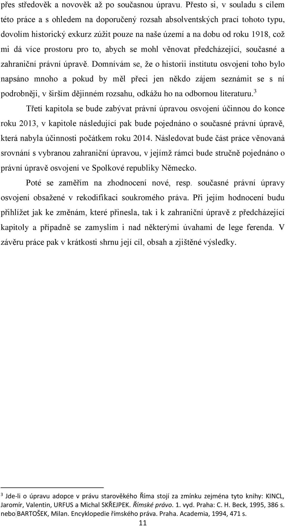 prostoru pro to, abych se mohl věnovat předcházející, současné a zahraniční právní úpravě.