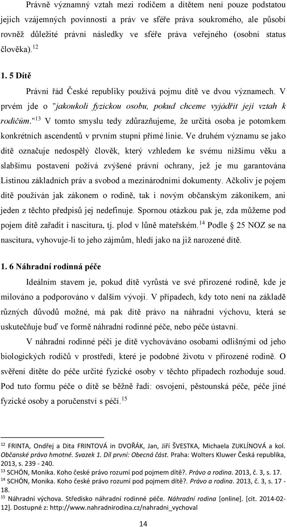 " 13 V tomto smyslu tedy zdůrazňujeme, že určitá osoba je potomkem konkrétních ascendentů v prvním stupni přímé linie.