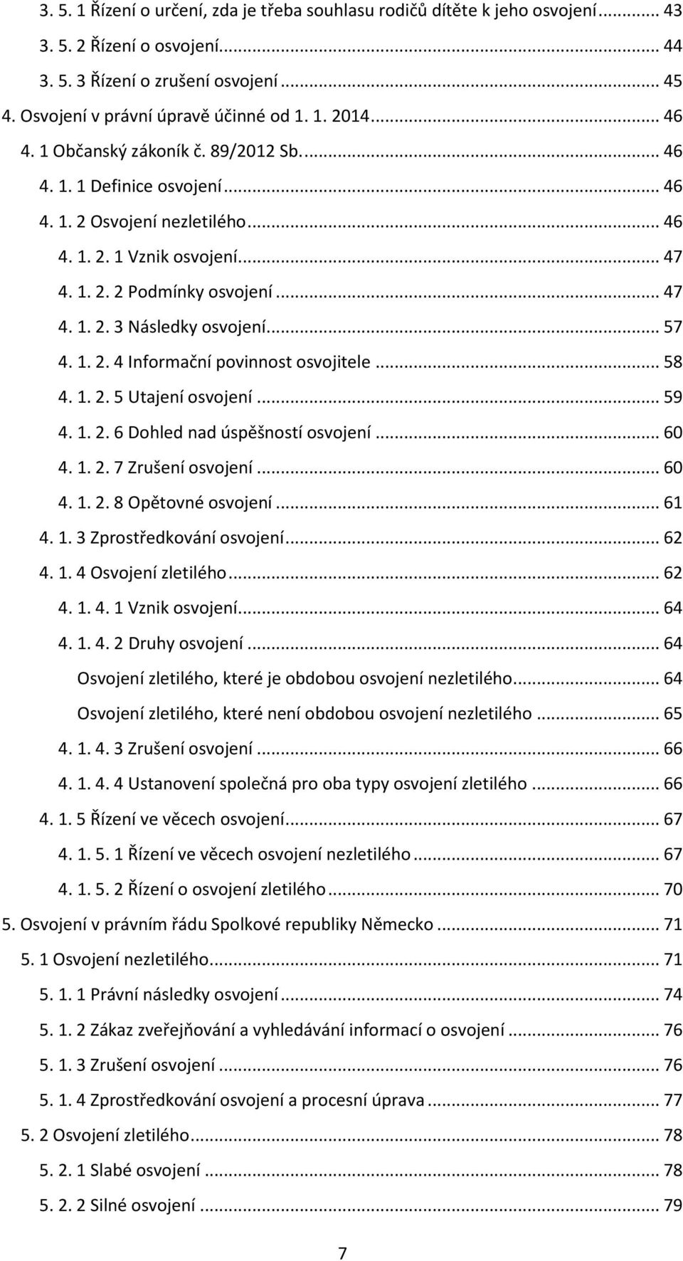 .. 57 4. 1. 2. 4 Informační povinnost osvojitele... 58 4. 1. 2. 5 Utajení osvojení... 59 4. 1. 2. 6 Dohled nad úspěšností osvojení... 60 4. 1. 2. 7 Zrušení osvojení... 60 4. 1. 2. 8 Opětovné osvojení.