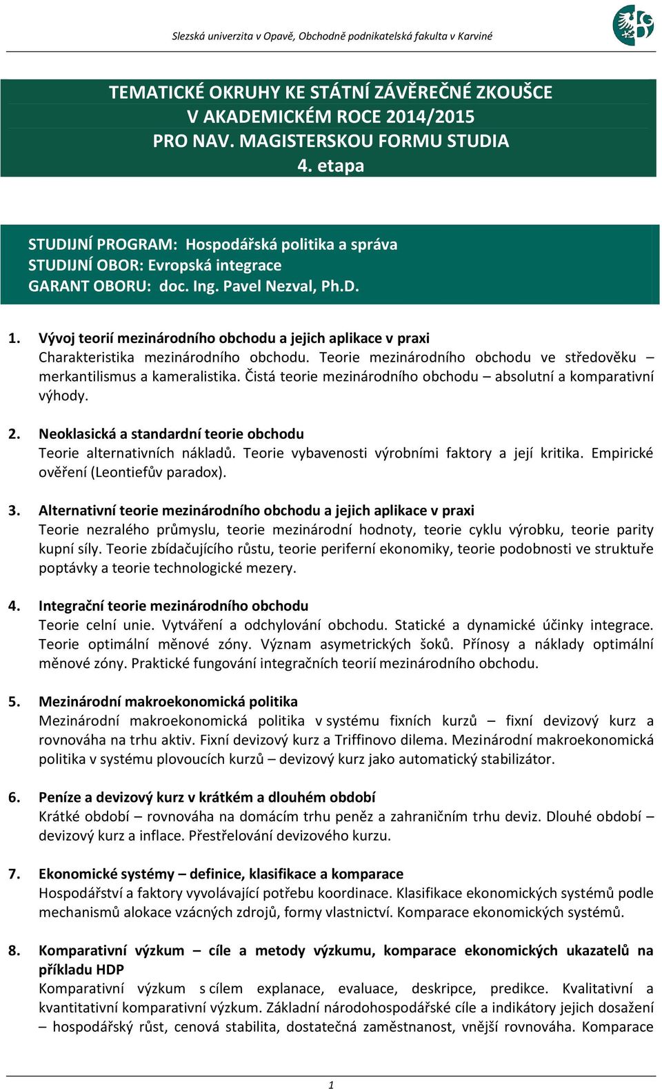 Vývoj teorií mezinárodního obchodu a jejich aplikace v praxi Charakteristika mezinárodního obchodu. Teorie mezinárodního obchodu ve středověku merkantilismus a kameralistika.