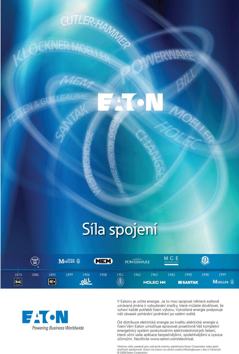 Od distribuce elektrické energie po kvalitu elektrické energie a řízení Vám Eaton umožňuje spravovat proaktivně Váš kompletní energetický systém poskytováním elektrotechnických řešení,