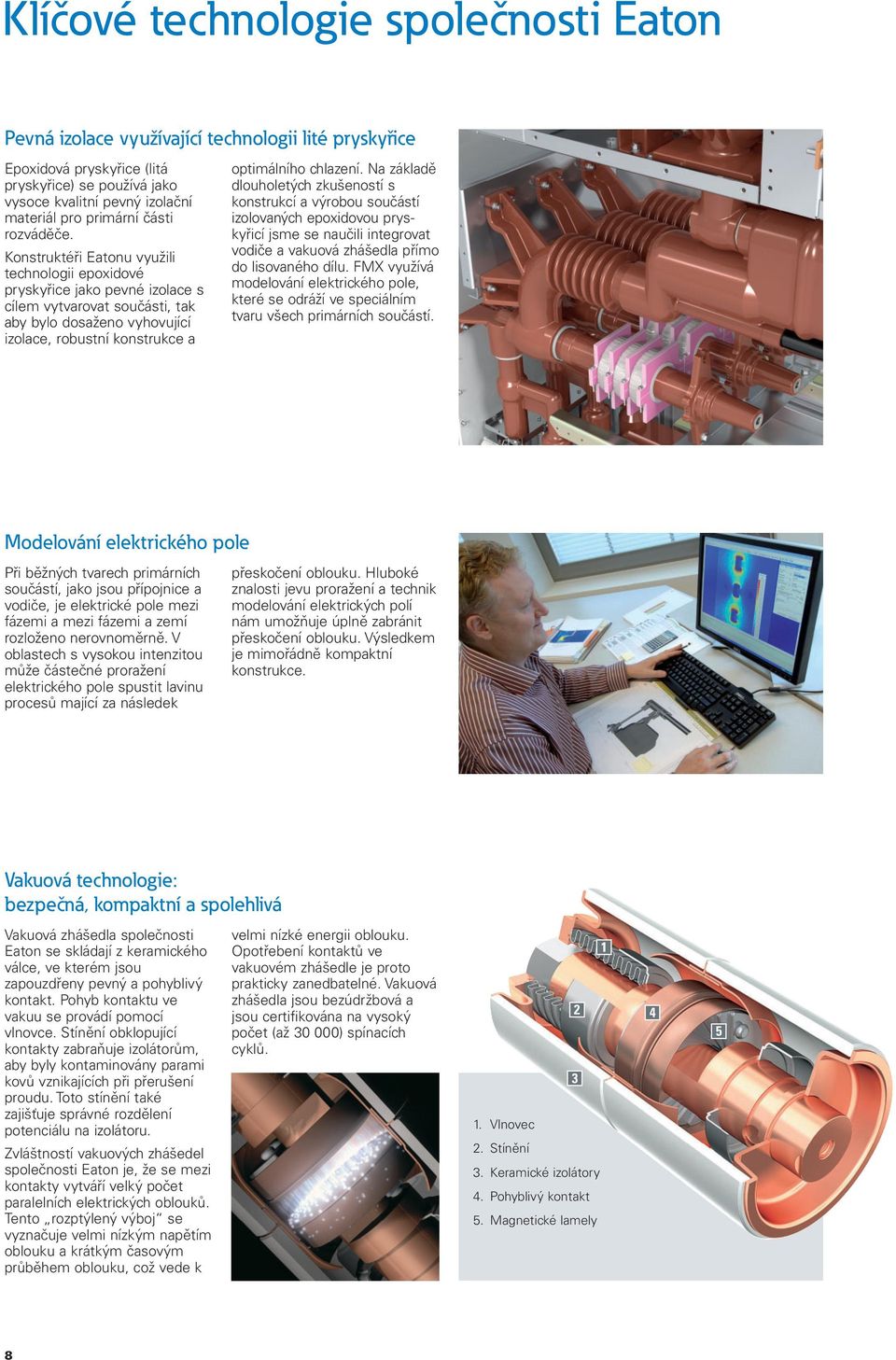 Konstruktéři Eatonu využili technologii epoxidové pryskyřice jako pevné izolace s cílem vytvarovat součásti, tak aby bylo dosaženo vyhovující izolace, robustní konstrukce a optimálního chlazení.