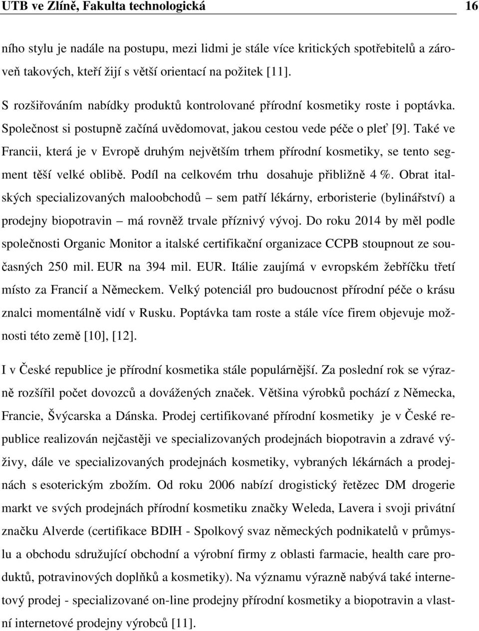 Také ve Francii, která je v Evropě druhým největším trhem přírodní kosmetiky, se tento segment těší velké oblibě. Podíl na celkovém trhu dosahuje přibližně 4 %.