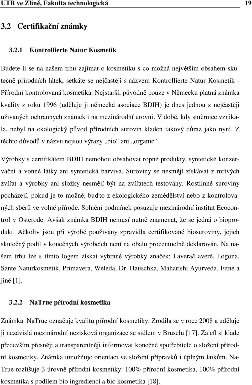 1 Kontrollierte Natur Kosmetik Budete-li se na našem trhu zajímat o kosmetiku s co možná největším obsahem skutečně přírodních látek, setkáte se nejčastěji s názvem Kontrollierte Natur Kosmetik -