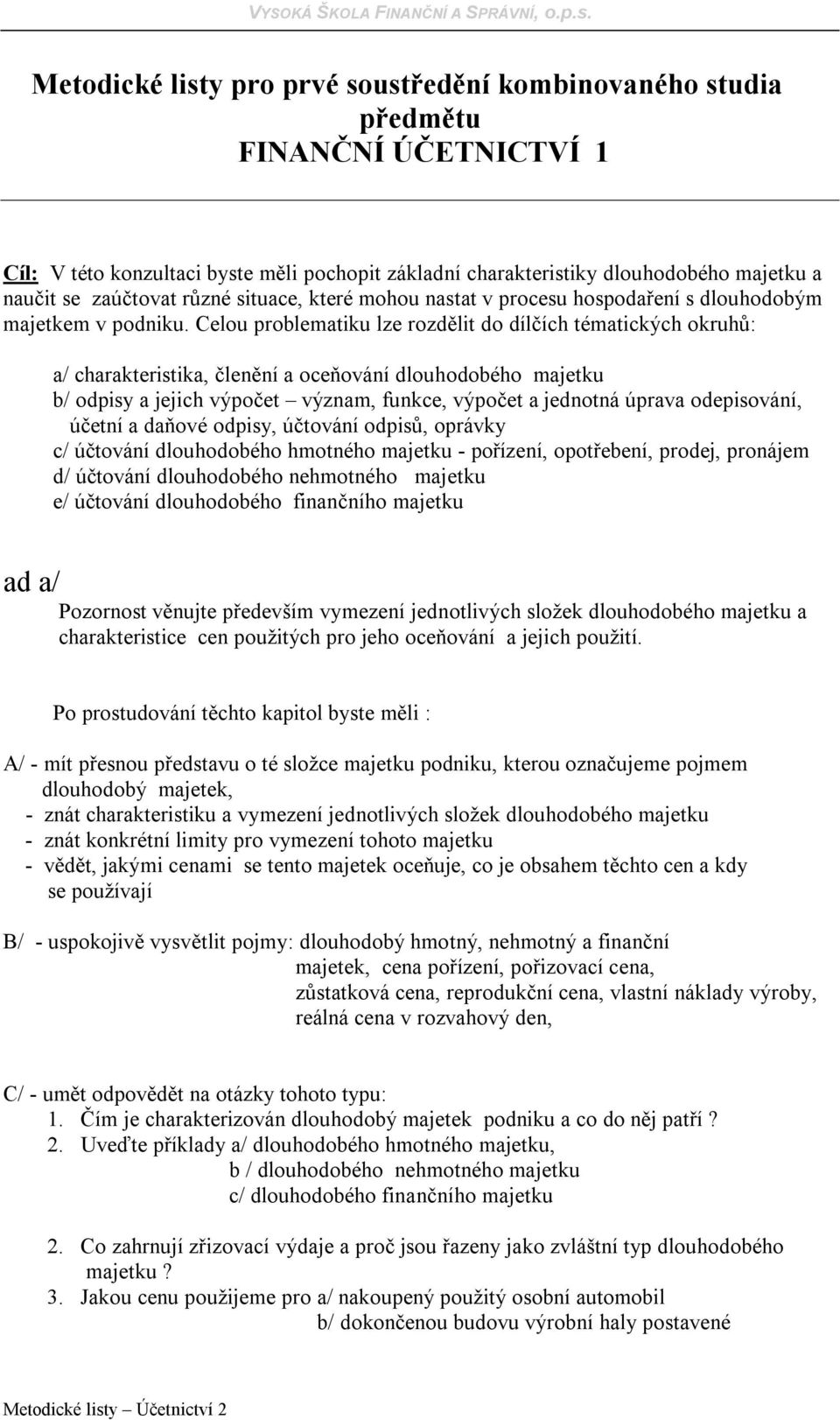 Celou problematiku lze rozdělit do dílčích tématických okruhů: a/ charakteristika, členění a oceňování dlouhodobého majetku b/ odpisy a jejich výpočet význam, funkce, výpočet a jednotná úprava