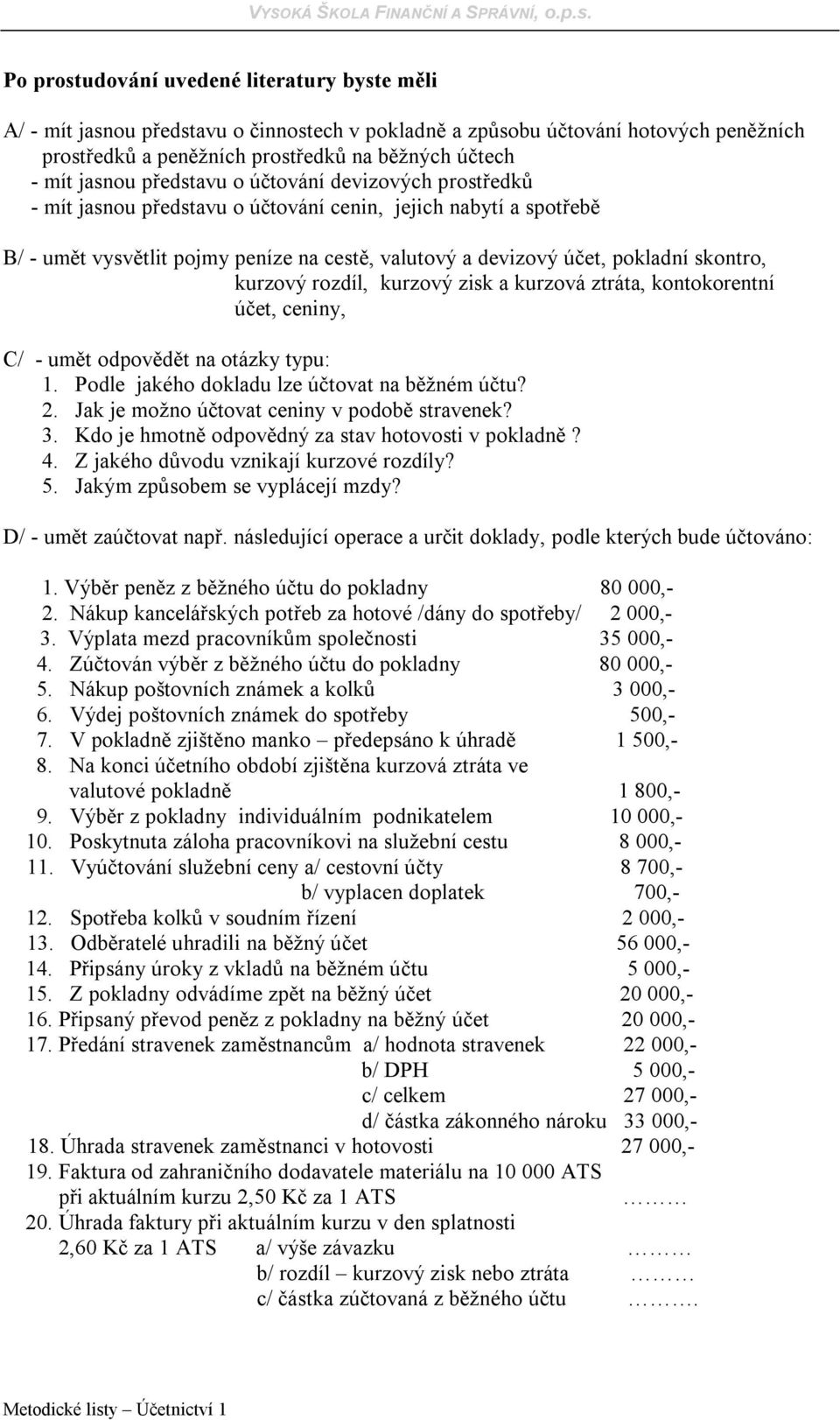 kurzový rozdíl, kurzový zisk a kurzová ztráta, kontokorentní účet, ceniny, C/ - umět odpovědět na otázky typu: 1. Podle jakého dokladu lze účtovat na běžném účtu? 2.