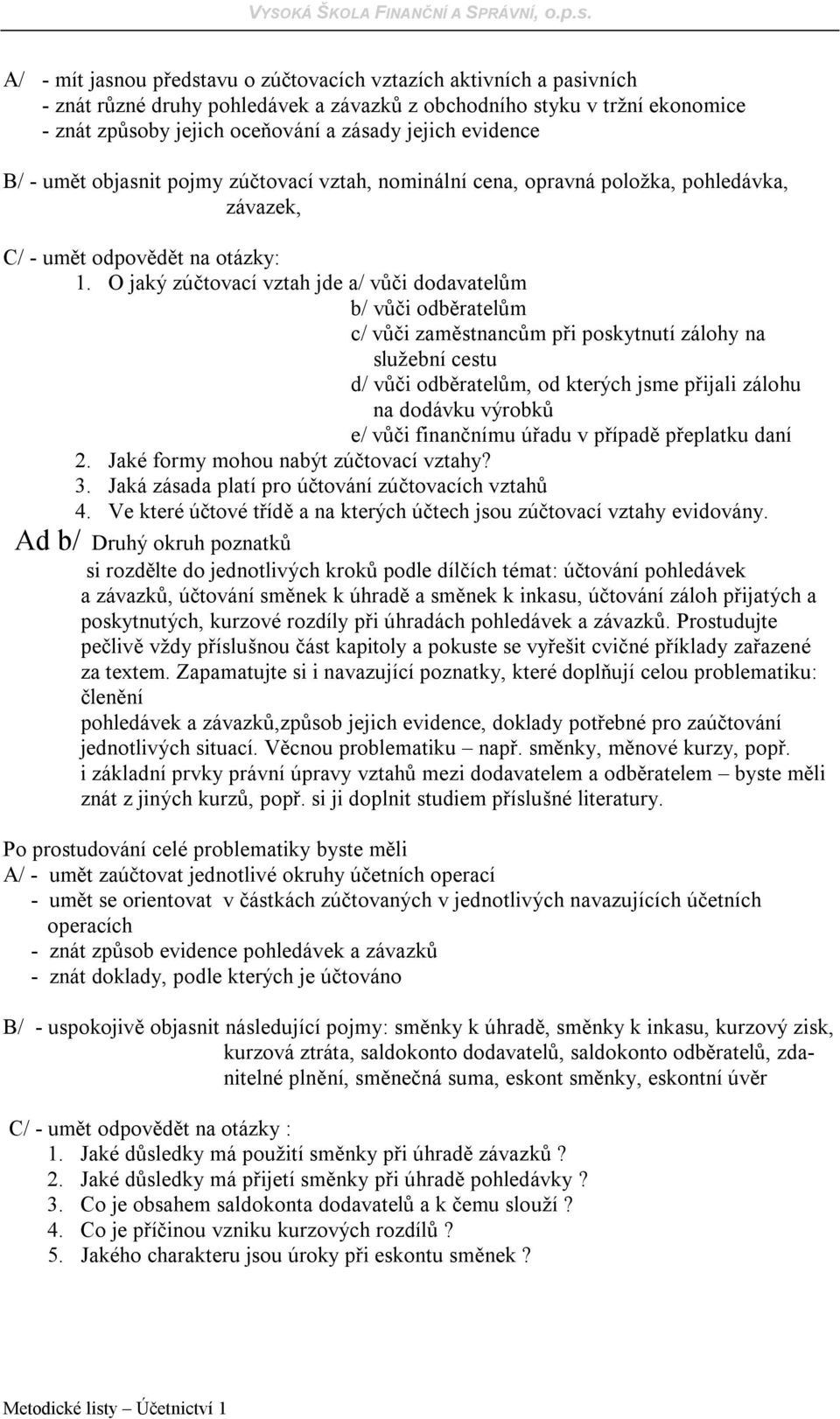 O jaký zúčtovací vztah jde a/ vůči dodavatelům b/ vůči odběratelům c/ vůči zaměstnancům při poskytnutí zálohy na služební cestu d/ vůči odběratelům, od kterých jsme přijali zálohu na dodávku výrobků