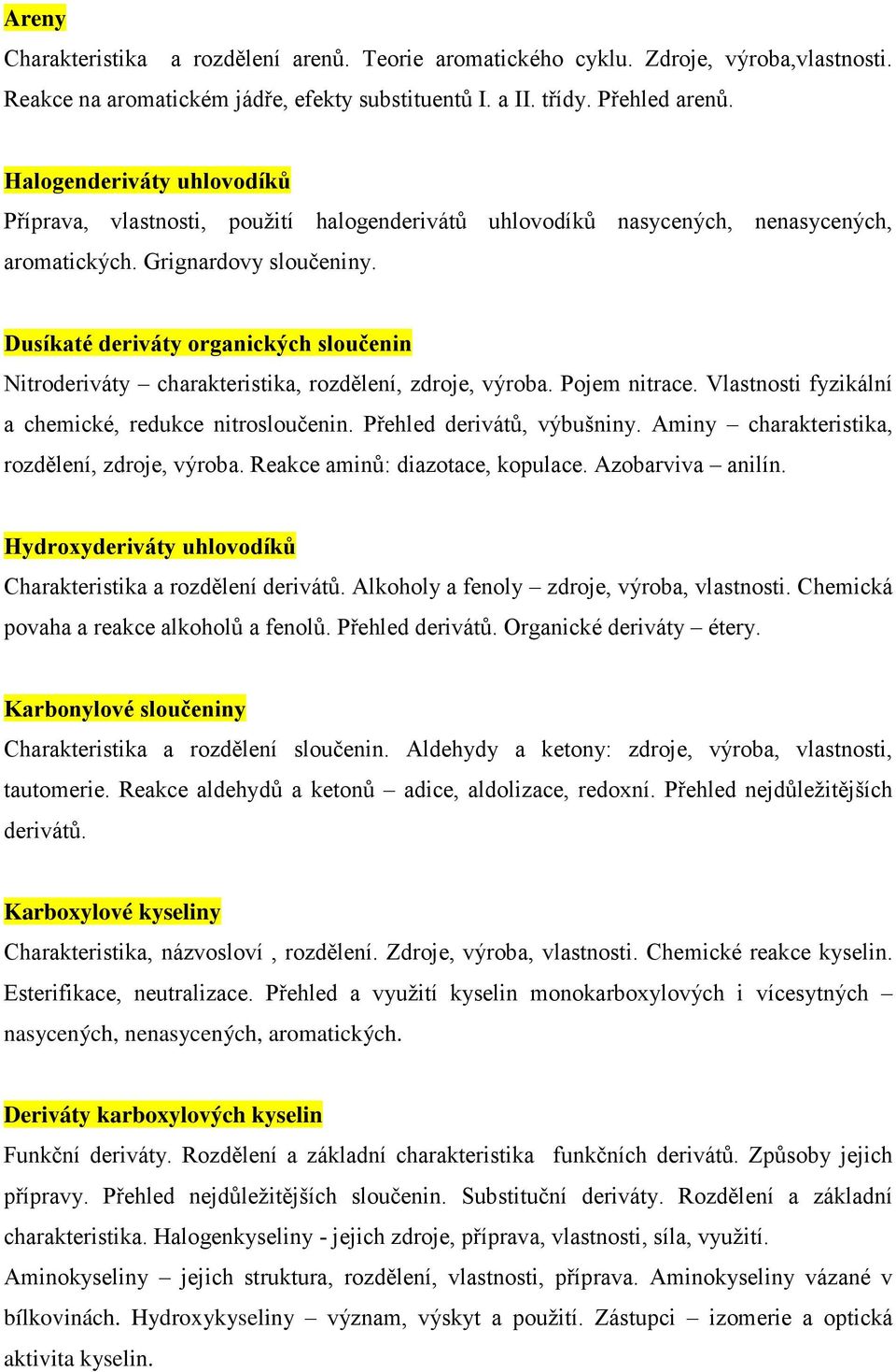 Dusíkaté deriváty organických sloučenin Nitroderiváty charakteristika, rozdělení, zdroje, výroba. Pojem nitrace. Vlastnosti fyzikální a chemické, redukce nitrosloučenin. Přehled derivátů, výbušniny.