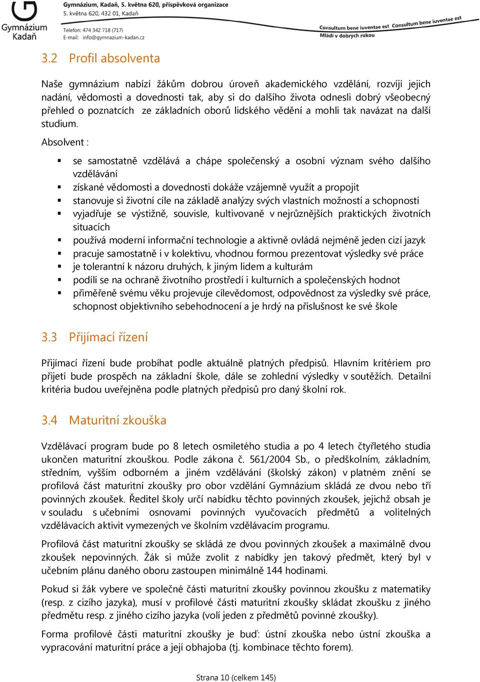 Absolvent : se samostatně vzdělává a chápe společenský a osobní význam svého dalšího vzdělávání získané vědomosti a dovednosti dokáže vzájemně využít a propojit stanovuje si životní cíle na základě