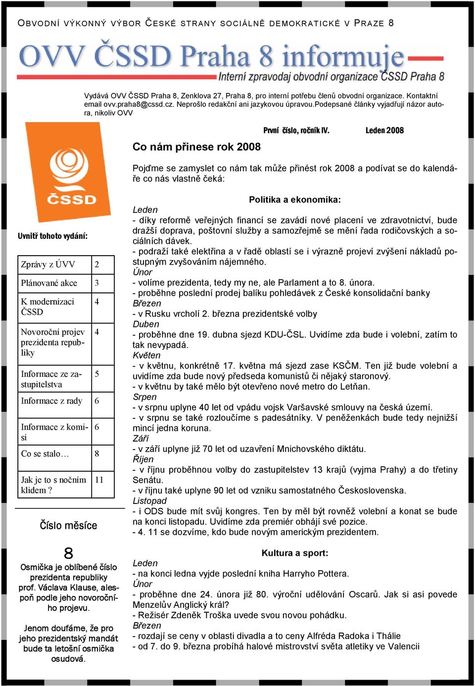 Leden 2008 Pojďme se zamyslet co nám tak může přinést rok 2008 a podívat se do kalendáře co nás vlastně čeká: Uvnitř tohoto vydání: Zprávy z ÚVV 2 Plánované akce 3 K modernizaci ČSSD Novoroční projev