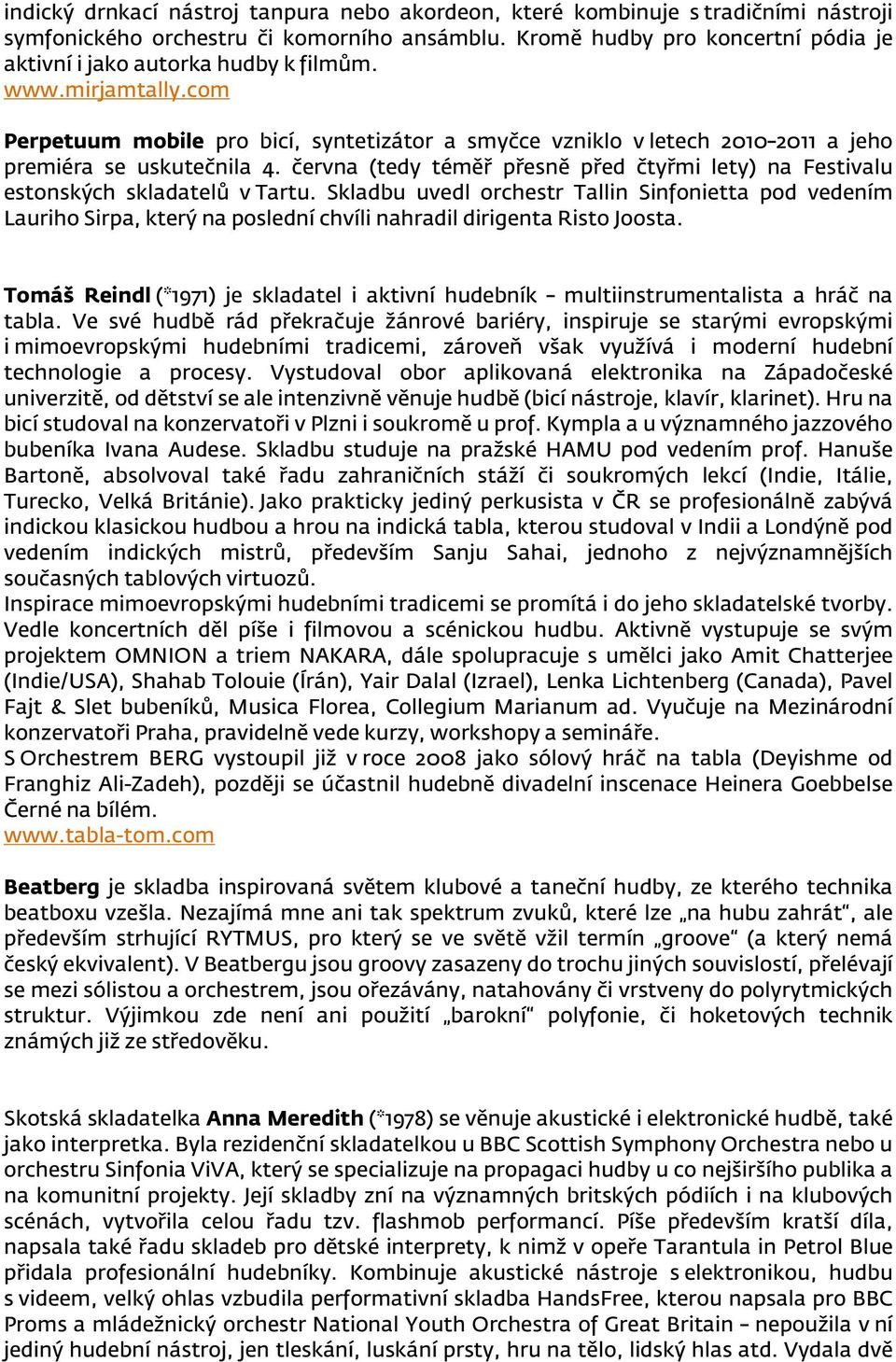 com Perpetuum mobile pro bicí, syntetizátor a smyčce vzniklo v letech 2010 2011 a jeho premiéra se uskutečnila 4.