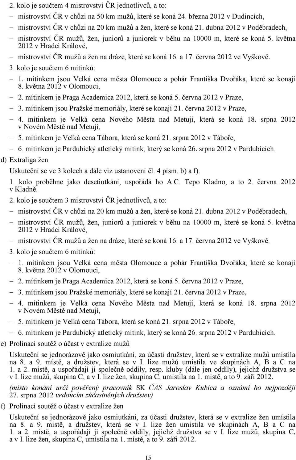 června 2012 ve Vyškově. 3. kolo je součtem 6 mítinků: 1. mítinkem jsou Velká cena města Olomouce a pohár Františka Dvořáka, které se konají 8. května 2012 v Olomouci, 2.