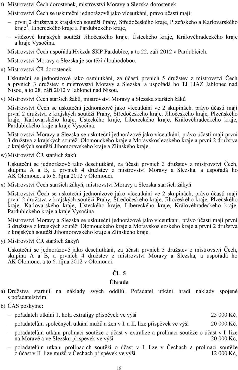 Vysočina. Mistrovství Čech uspořádá Hvězda SKP Pardubice, a to 22. září 2012 v Pardubicích. Mistrovství Moravy a Slezska je soutěží dlouhodobou.