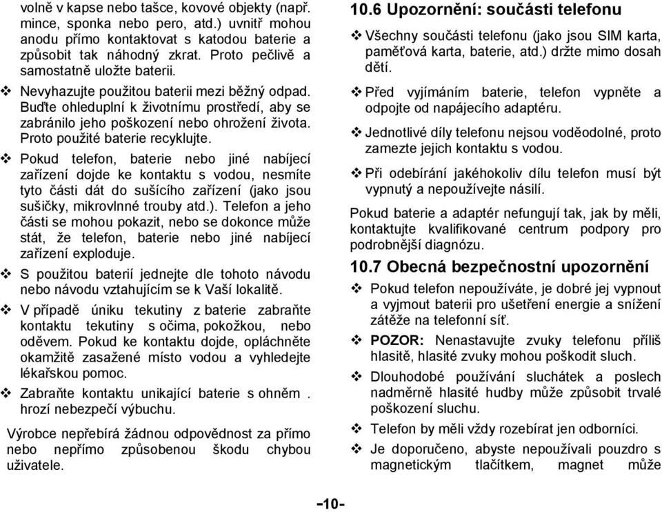 Proto použité baterie recyklujte. Pokud telefon, baterie nebo jiné nabíjecí zařízení dojde ke kontaktu s vodou, nesmíte tyto části dát do sušícího zařízení (jako jsou sušičky, mikrovlnné trouby atd.).