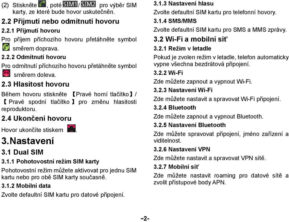 Dual SIM 3.1.1 Pohotovostní režim SIM karty Pohotovostní režim můžete aktivovat pro jednu SIM kartu nebo pro obě SIM karty současně. 3.1.2 Mobilní data Zvolte defaultní SIM kartu pro datové připojení.