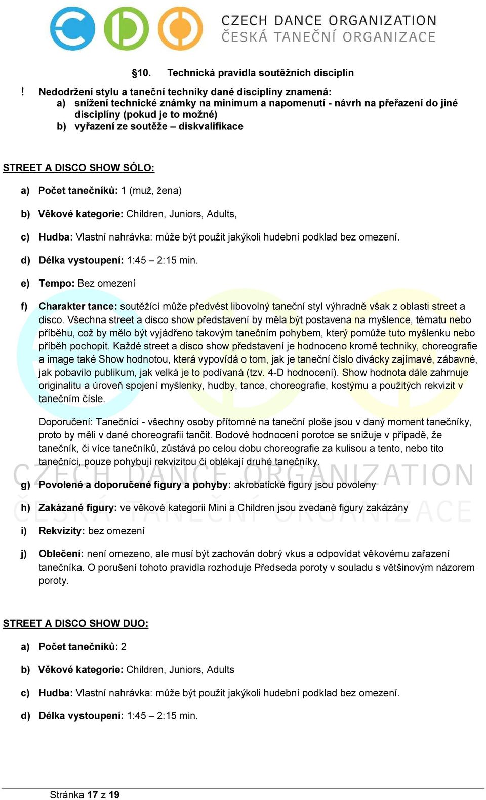 diskvalifikace STREET A DISCO SHOW SÓLO: a) Počet tanečníků: 1 (muž, žena) b) Věkové kategorie: Children, Juniors, Adults, c) Hudba: Vlastní nahrávka: může být použit jakýkoli hudební podklad bez