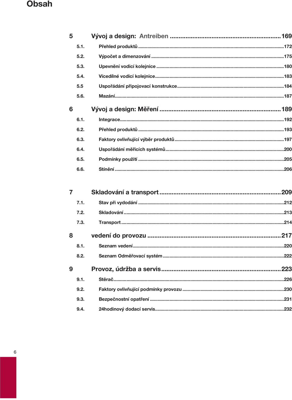 ..200 6.5. Podmínky použití...205 6.6. Stínění...206 7 Skladování a transport...209 7.1. Stav při vydodání...212 7.2. Skladování...213 7.3. Transport...214 8 vedení do provozu...217 8.1. Seznam vedení.