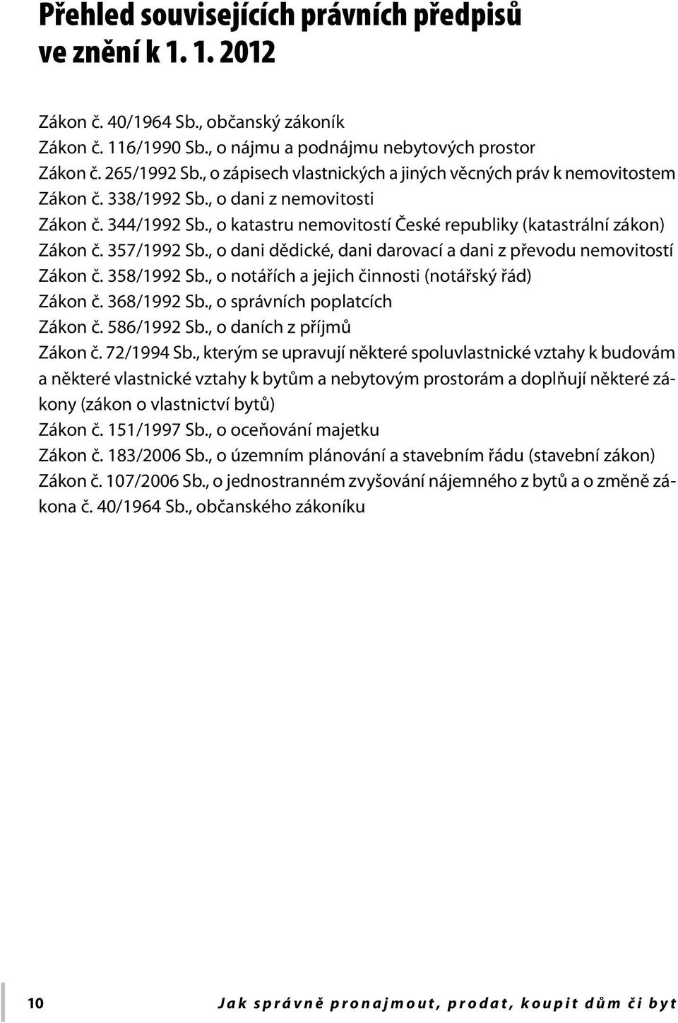 357/1992 Sb., o dani dědické, dani darovací a dani z převodu nemovitostí Zákon č. 358/1992 Sb., o notářích a jejich činnosti (notářský řád) Zákon č. 368/1992 Sb., o správních poplatcích Zákon č.