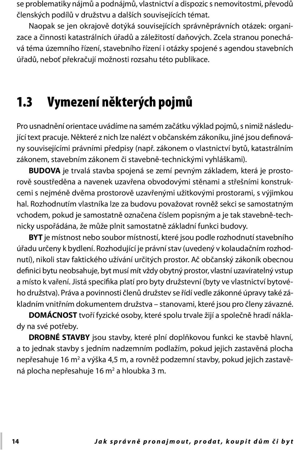 Zcela stranou ponechává téma územního řízení, stavebního řízení i otázky spojené s agendou stavebních úřadů, neboť překračují možnosti rozsahu této publikace. 1.