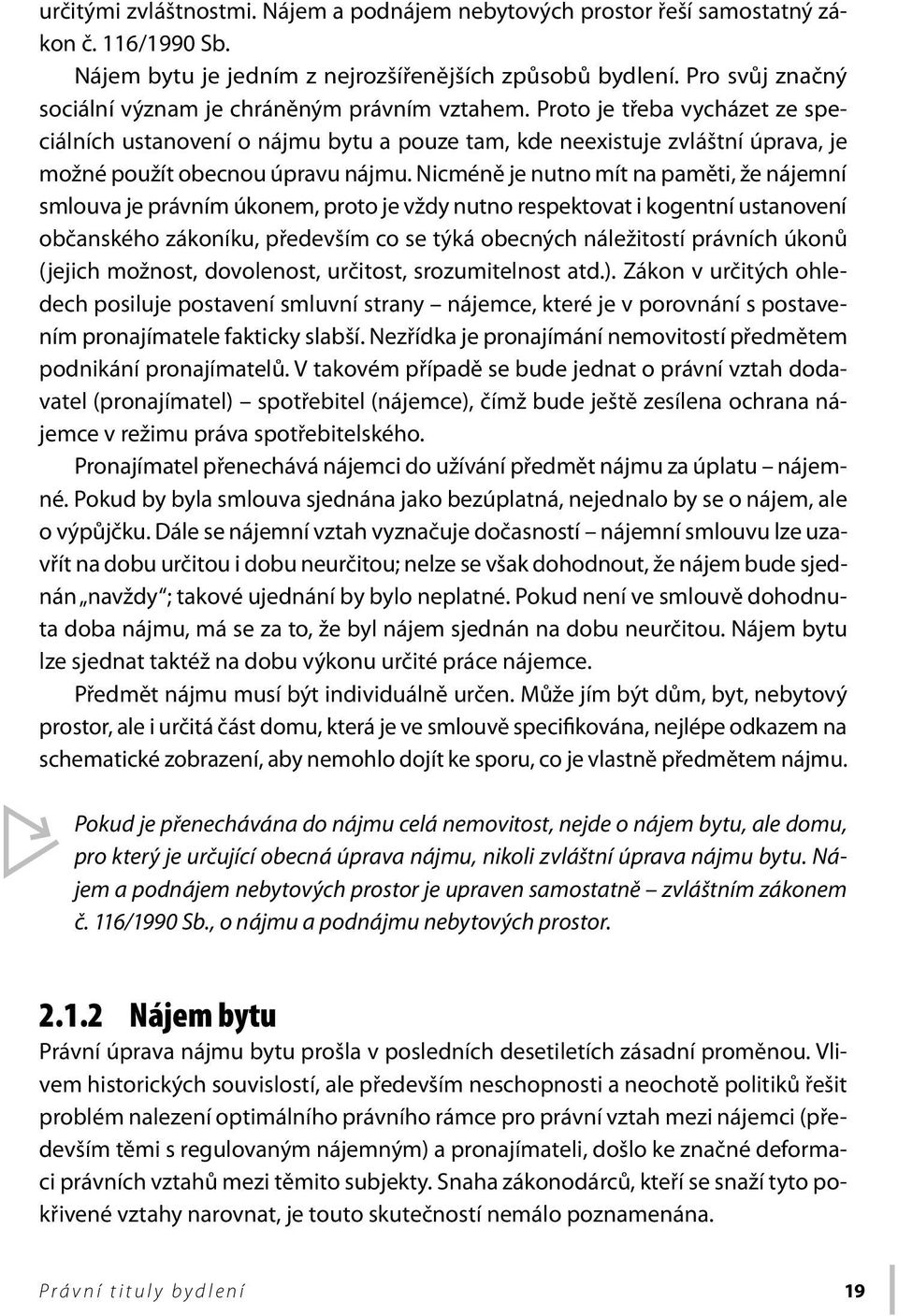 Proto je třeba vycházet ze speciálních ustanovení o nájmu bytu a pouze tam, kde neexistuje zvláštní úprava, je možné použít obecnou úpravu nájmu.