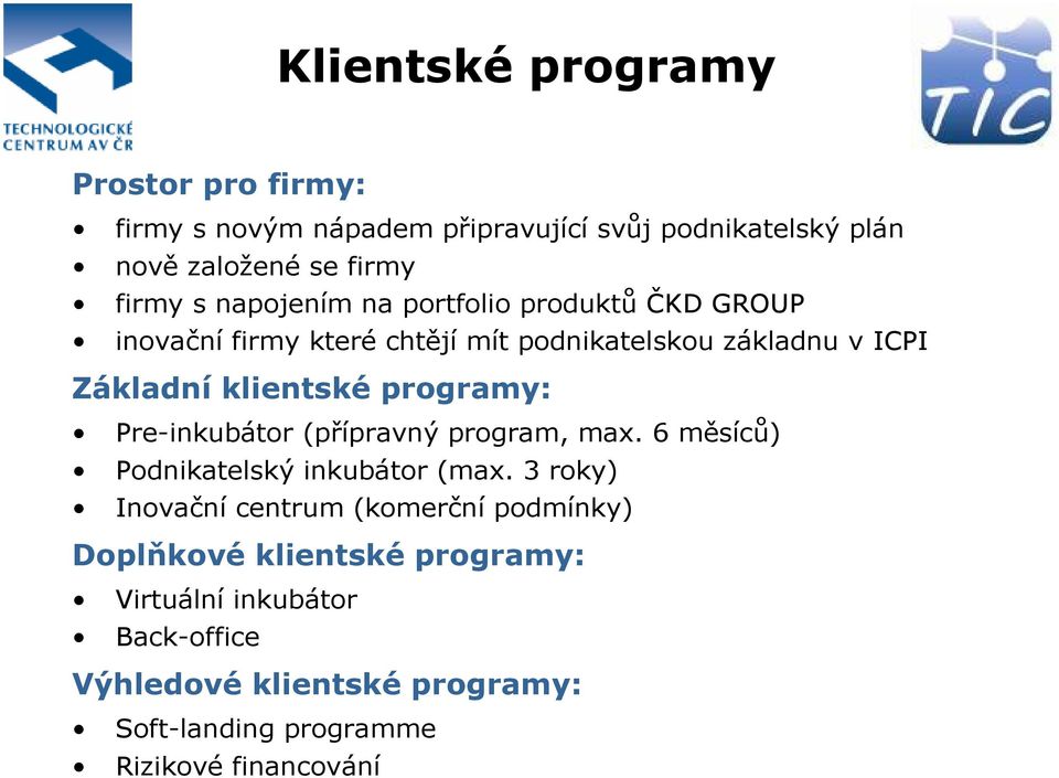 programy: Pre-inkubátor (přípravný program, max. 6 měsíců) Podnikatelský inkubátor (max.